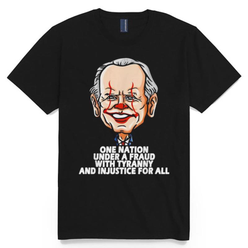 Biden One Nation Under A Fraud With Tyranny And Injustice For All T-Shirt