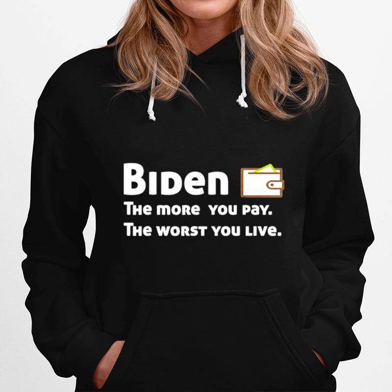 Biden The More You Pay The Worst You Live Hoodie