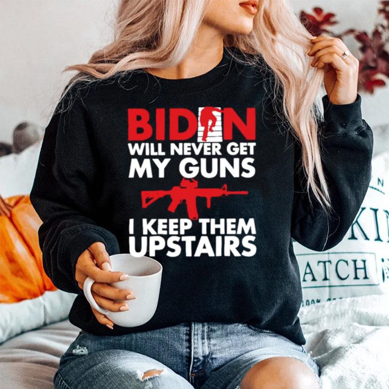 Biden Will Never Get My Guns I Keep Them Upstairs Sweater