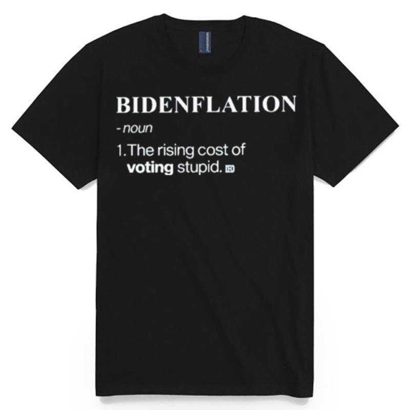 Bidenflation Noun The Rising Cost Of Voting Stupid T-Shirt