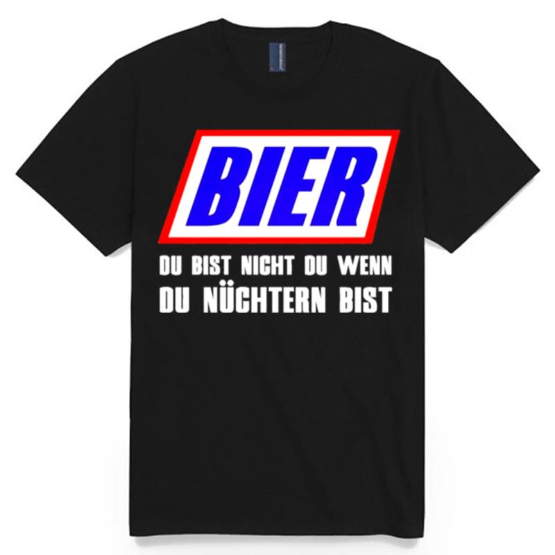 Bier Du Bist Nicht Du Wenn Du Nuchtern Bist T-Shirt
