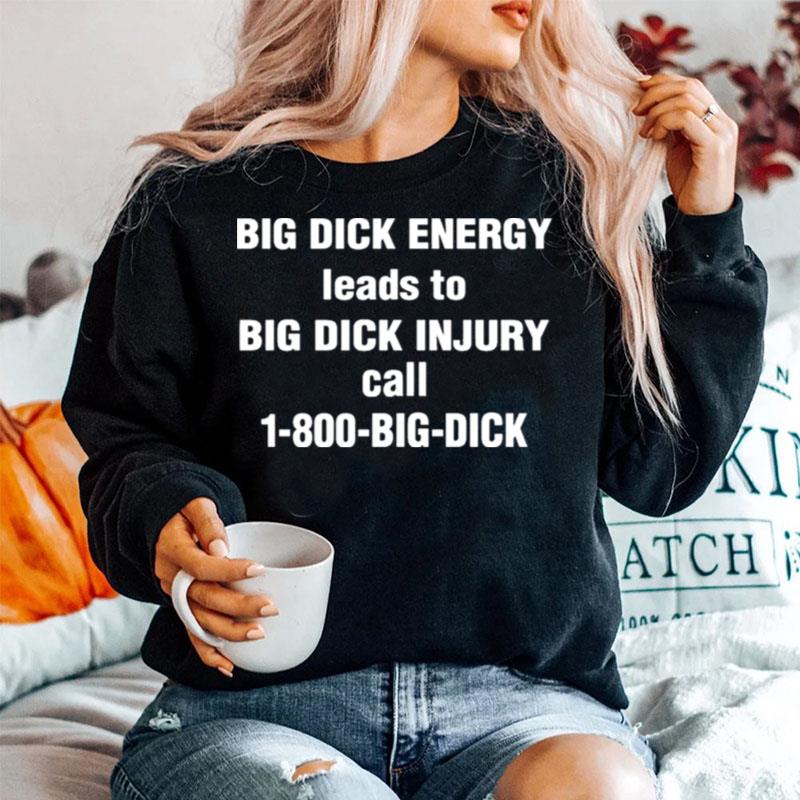 Big Dick Energy Leads To Big Dick Injury Call 1 800 Big Dick Sweater