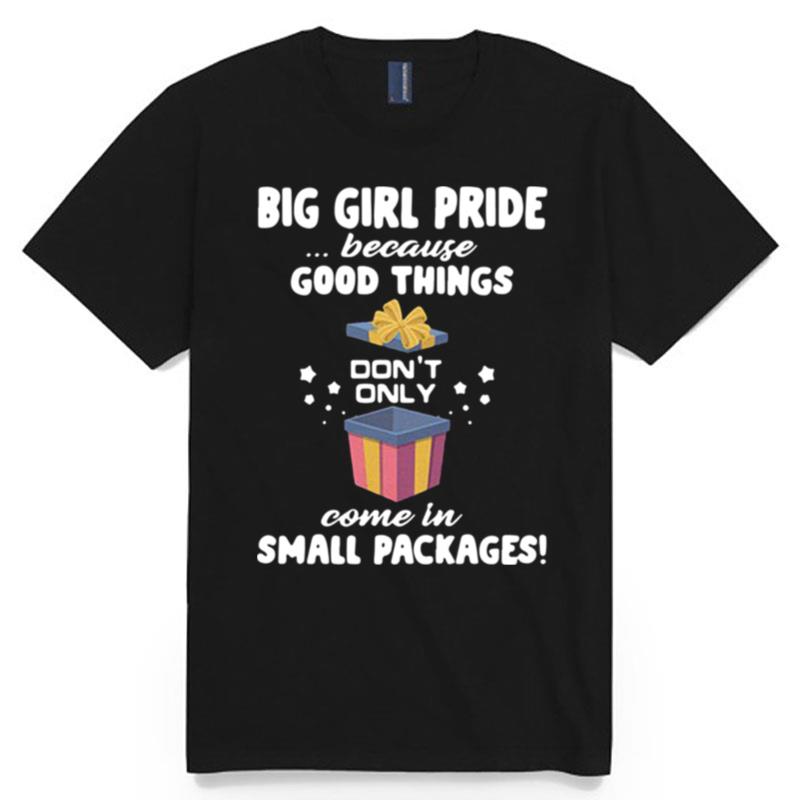 Big Girl Pride Because Good Things Dont Only Come In Small Packages T-Shirt