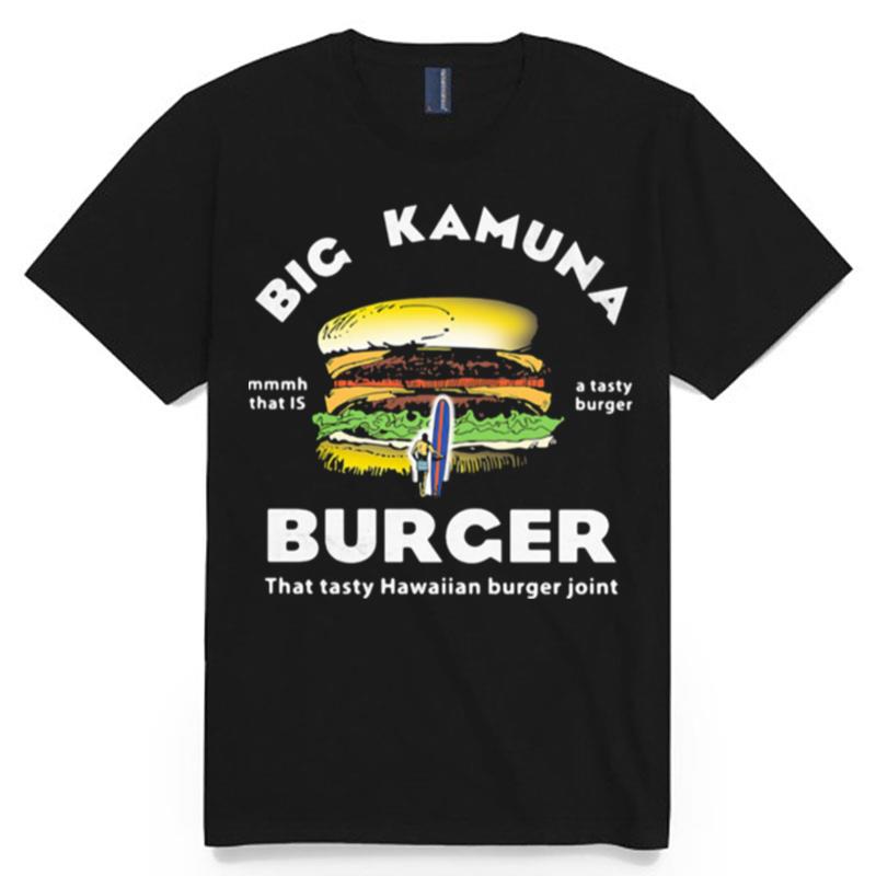 Big Kamuana Burher That Tasty Hawaiian Burger Joint Mmmh That Is A Tasty Burger T-Shirt