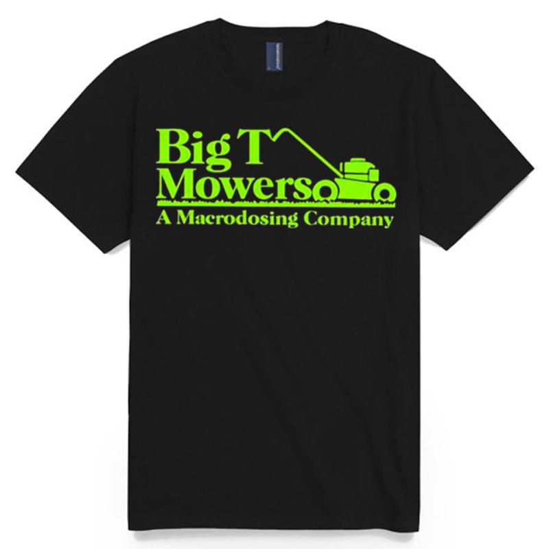 Big T Mowers A Macrodosing Company T-Shirt