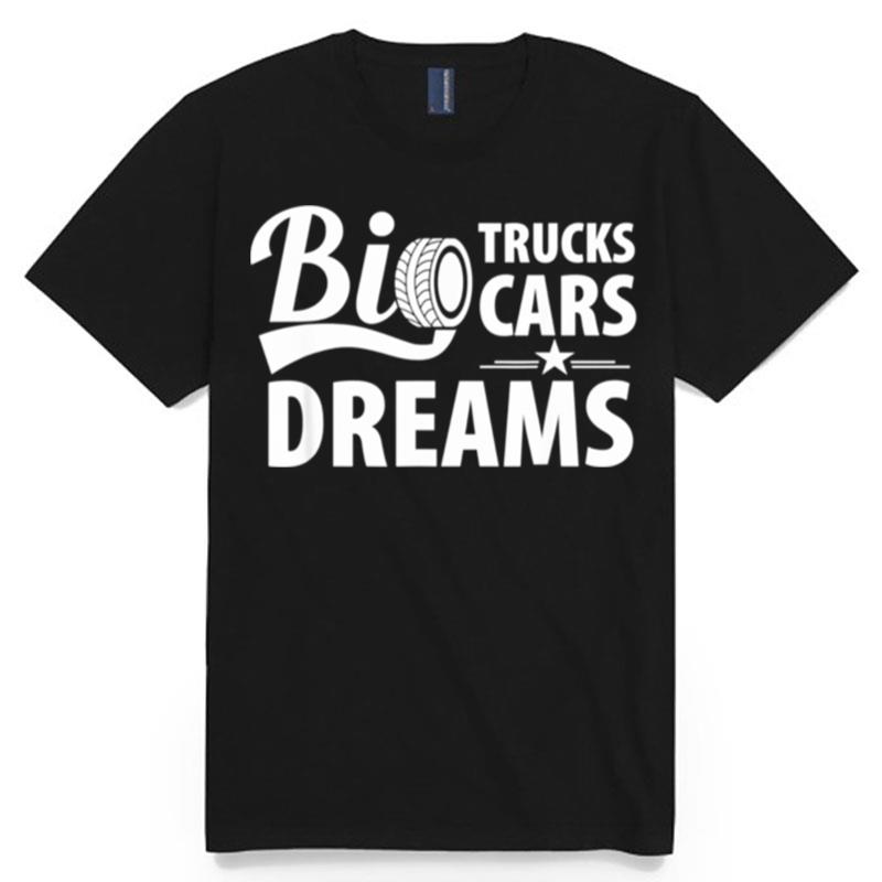 Big Trucks Big Cars Big Dreams Hilarious Design T-Shirt