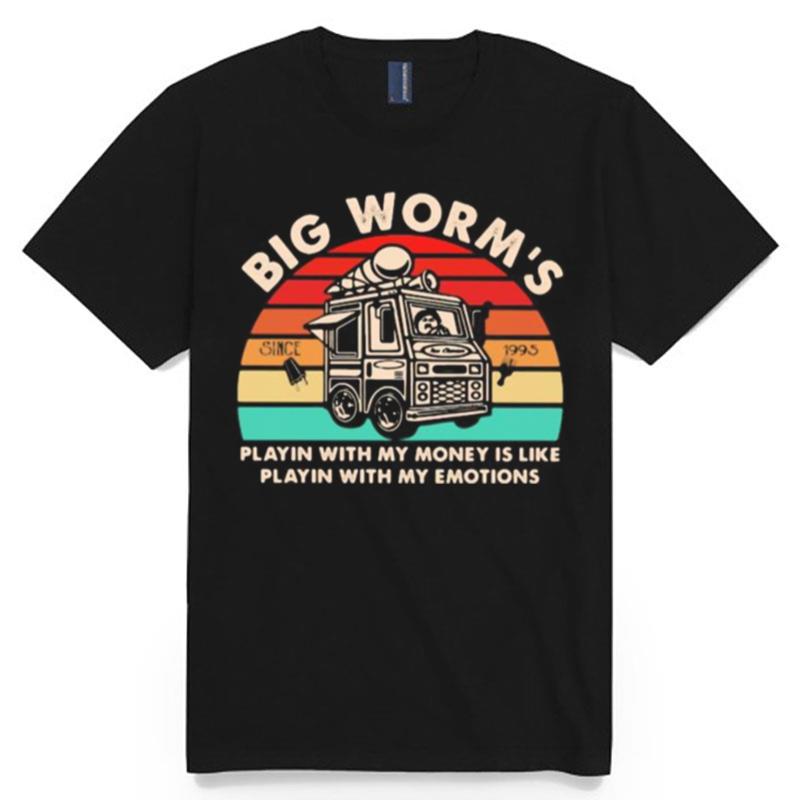 Big Worm%E2%80%99S Playin With My Money Is Like Playin With My Emotions Vintage Retro T-Shirt