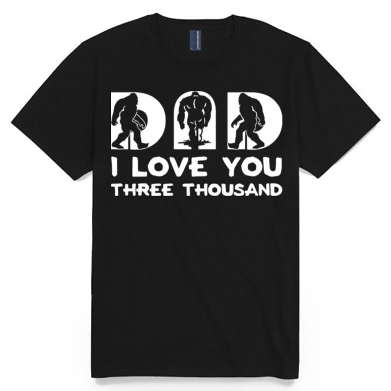 Bigfoot Dad I Love You There Thousand T-Shirt