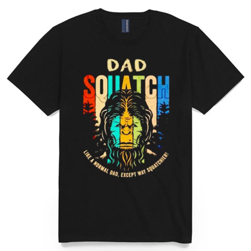 Bigfoot Dad Squatch Like A Normal Dad T-Shirt