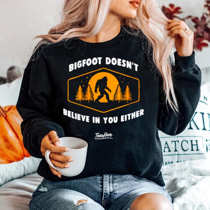 Bigfoot Doesnt Believe In You Either Sasquatch Sweater