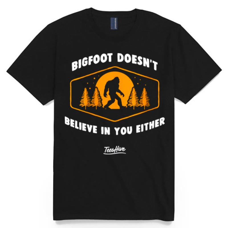 Bigfoot Doesnt Believe In You Either Sasquatch T-Shirt