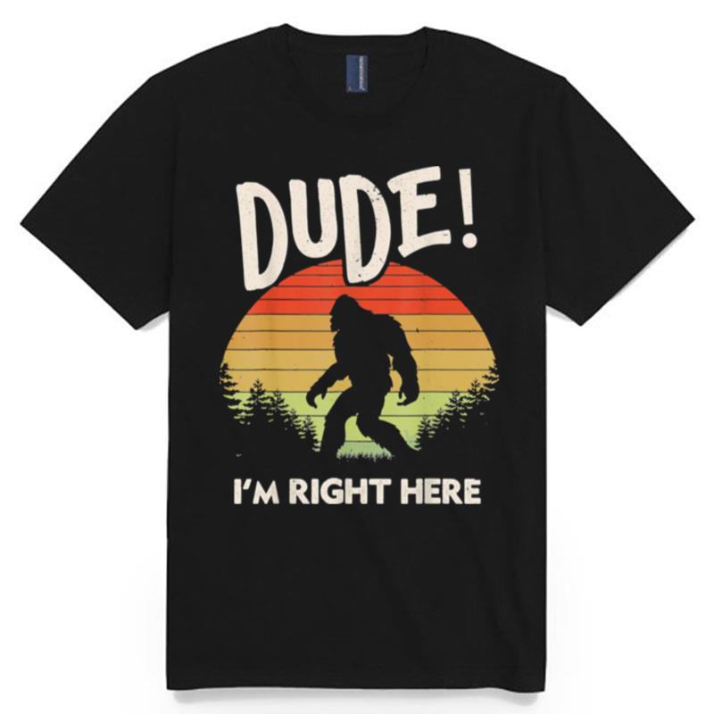 Bigfoot Dude Im Right Here Camping Hiking Outdoors T-Shirt