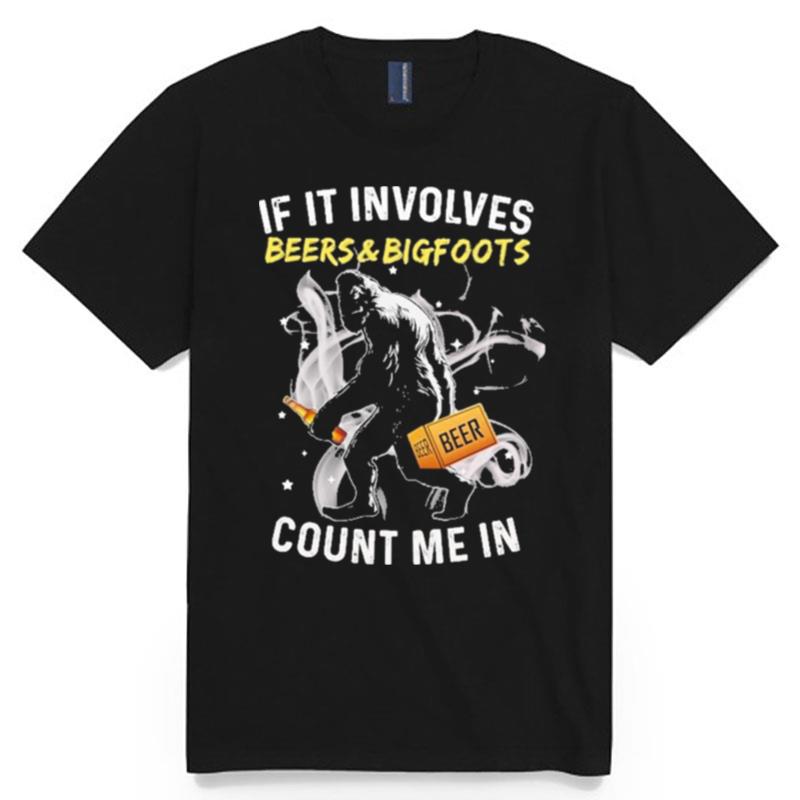 Bigfoots If It Involves Beers And Bigfoots Count Me In T-Shirt