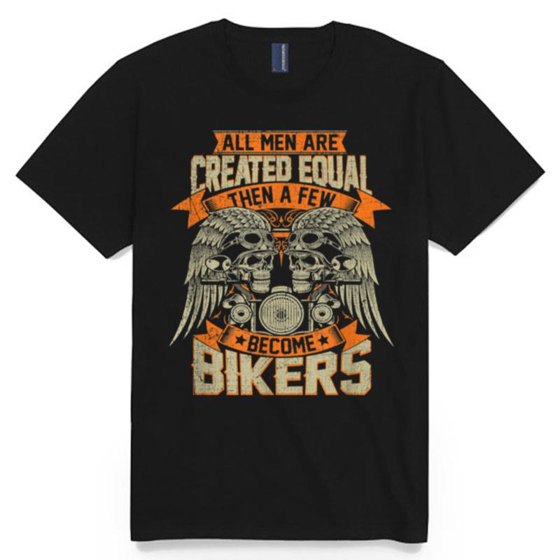 Biker Created Equal Some Become Bikers Grunge Motorcycle T-Shirt